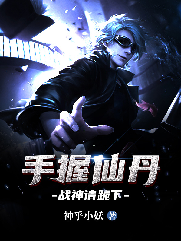 手握仙丹,战神请跪下小说