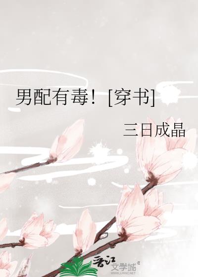 男配有毒![穿书] 三日成晶