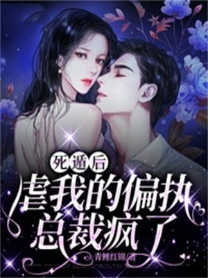 死遁后,虐我的偏执总裁疯了免费阅读