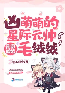 凶萌萌的星际元帅是团傲娇毛绒绒免费阅读