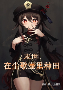 获得尘歌壶后,我在末世种田封神 秦七七会揍你