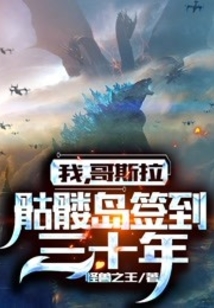 我哥斯拉骷髅岛签到三十年小说免费阅读